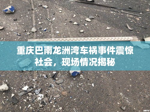 重慶巴南龍洲灣車禍?zhǔn)录痼@社會(huì)，現(xiàn)場(chǎng)情況揭秘