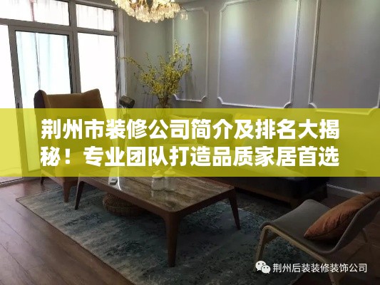 荊州市裝修公司簡介及排名大揭秘！專業(yè)團(tuán)隊(duì)打造品質(zhì)家居首選！