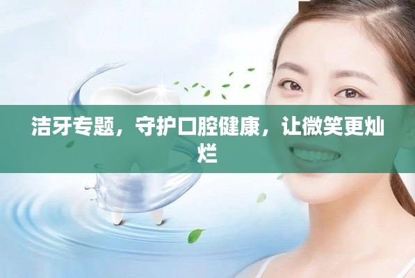 潔牙專題，守護(hù)口腔健康，讓微笑更燦爛