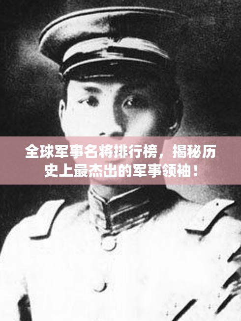 全球軍事名將排行榜，揭秘歷史上最杰出的軍事領(lǐng)袖！