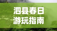 泗縣春日游玩指南，探秘絕美風(fēng)景，開啟愉悅之旅！
