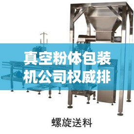 真空粉體包裝機(jī)公司權(quán)威排名大揭秘！