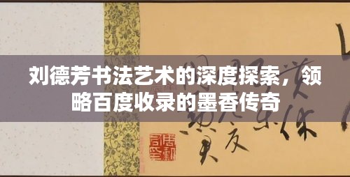 劉德芳書法藝術(shù)的深度探索，領(lǐng)略百度收錄的墨香傳奇