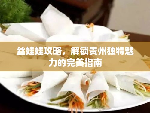 絲娃娃攻略，解鎖貴州獨(dú)特魅力的完美指南