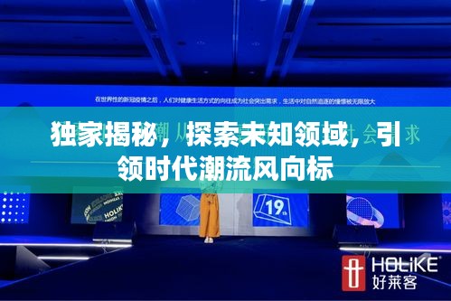 獨(dú)家揭秘，探索未知領(lǐng)域，引領(lǐng)時(shí)代潮流風(fēng)向標(biāo)