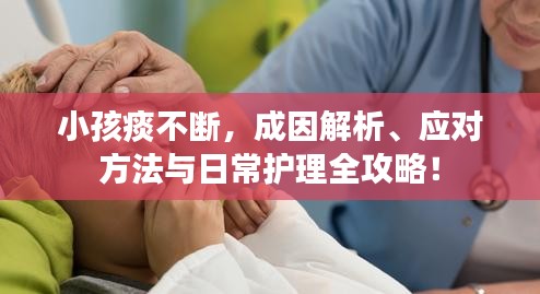 小孩痰不斷，成因解析、應(yīng)對方法與日常護理全攻略！