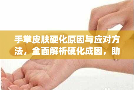手掌皮膚硬化原因與應(yīng)對方法，全面解析硬化成因，助你輕松應(yīng)對