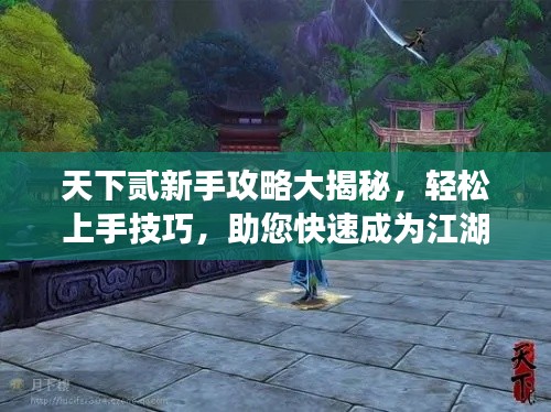 天下貳新手攻略大揭秘，輕松上手技巧，助您快速成為江湖高手！