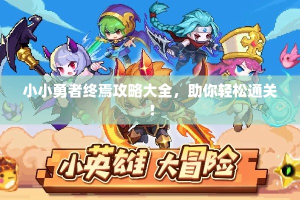 小小勇者終焉攻略大全，助你輕松通關(guān)！