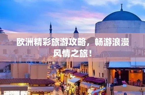 歐洲精彩旅游攻略，暢游浪漫風(fēng)情之旅！