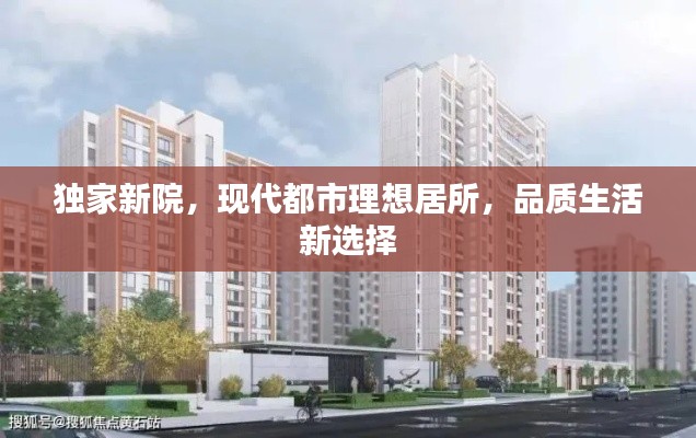 獨家新院，現(xiàn)代都市理想居所，品質(zhì)生活新選擇