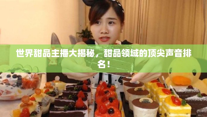 世界甜品主播大揭秘，甜品領(lǐng)域的頂尖聲音排名！