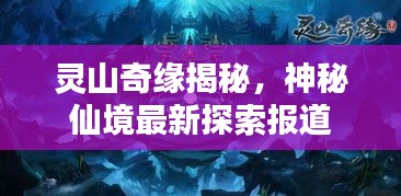靈山奇緣揭秘，神秘仙境最新探索報道