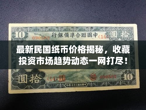最新民國(guó)紙幣價(jià)格揭秘，收藏投資市場(chǎng)趨勢(shì)動(dòng)態(tài)一網(wǎng)打盡！