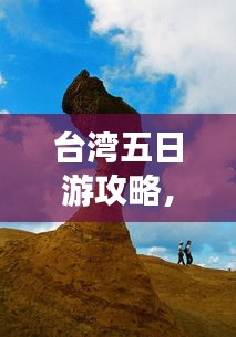 臺(tái)灣五日游攻略，探索寶島魅力，百度收錄必備指南！
