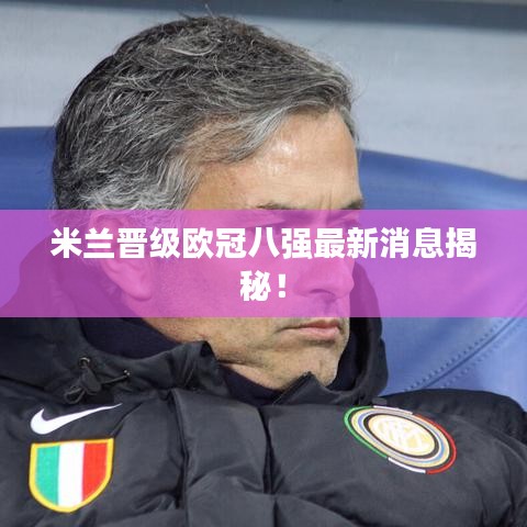 米蘭晉級歐冠八強最新消息揭秘！