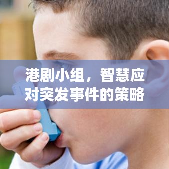 港劇小組，智慧應(yīng)對(duì)突發(fā)事件的策略與啟示