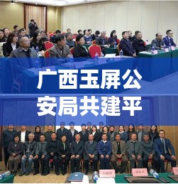 廣西玉屏公安局共建平安玉屏，深化警務(wù)創(chuàng)新行動啟動