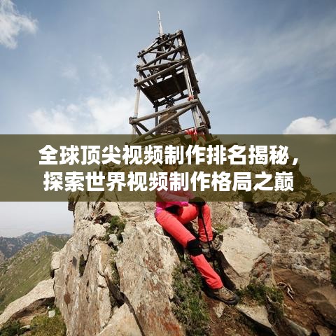 全球頂尖視頻制作排名揭秘，探索世界視頻制作格局之巔