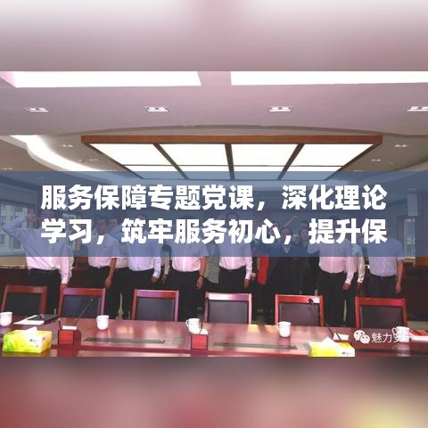 服務(wù)保障專題黨課，深化理論學(xué)習(xí)，筑牢服務(wù)初心，提升保障能力