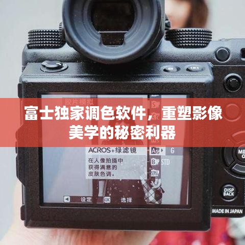 富士獨(dú)家調(diào)色軟件，重塑影像美學(xué)的秘密利器