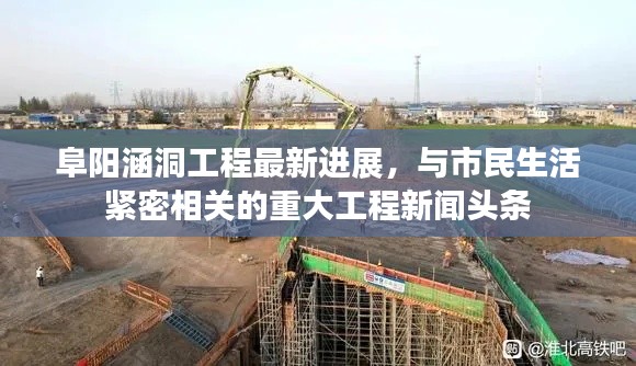 阜陽涵洞工程最新進(jìn)展，與市民生活緊密相關(guān)的重大工程新聞頭條