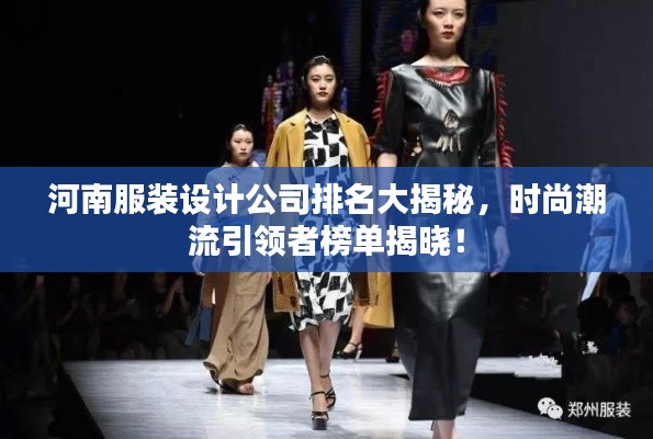 河南服裝設(shè)計(jì)公司排名大揭秘，時(shí)尚潮流引領(lǐng)者榜單揭曉！
