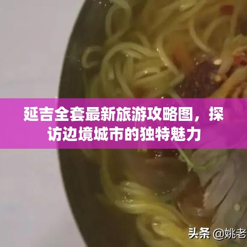 延吉全套最新旅游攻略圖，探訪邊境城市的獨(dú)特魅力