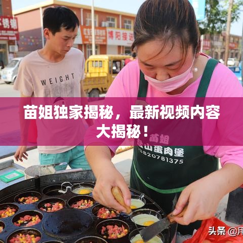 苗姐獨(dú)家揭秘，最新視頻內(nèi)容大揭秘！
