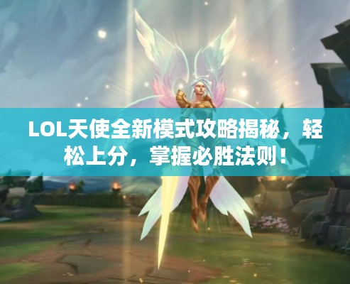 LOL天使全新模式攻略揭秘，輕松上分，掌握必勝法則！