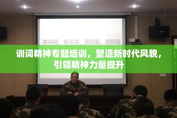 訓(xùn)詞精神專(zhuān)題培訓(xùn)，塑造新時(shí)代風(fēng)貌，引領(lǐng)精神力量提升