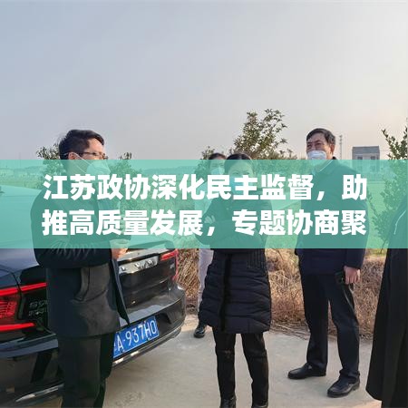 江蘇政協(xié)深化民主監(jiān)督，助推高質(zhì)量發(fā)展，專題協(xié)商聚焦新動力