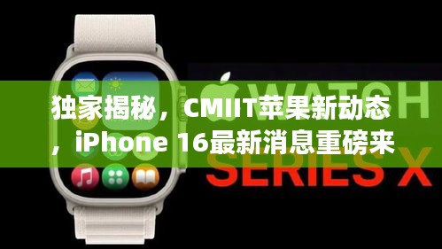 獨(dú)家揭秘，CMIIT蘋果新動(dòng)態(tài)，iPhone 16最新消息重磅來(lái)襲！