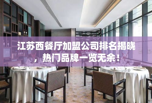 江蘇西餐廳加盟公司排名揭曉，熱門品牌一覽無余！