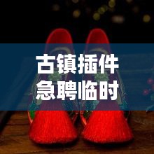古鎮(zhèn)插件急聘臨時(shí)工人，高薪職位等你來挑戰(zhàn)！