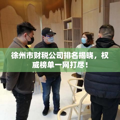 徐州市財稅公司排名揭曉，權(quán)威榜單一網(wǎng)打盡！