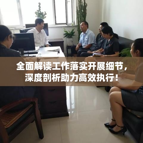 全面解讀工作落實開展細節(jié)，深度剖析助力高效執(zhí)行！