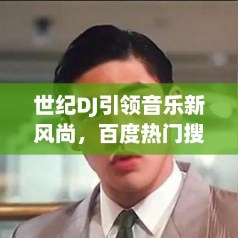世紀DJ引領(lǐng)音樂新風尚，百度熱門搜索新焦點