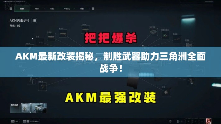 AKM最新改裝揭秘，制勝武器助力三角洲全面戰(zhàn)爭(zhēng)！