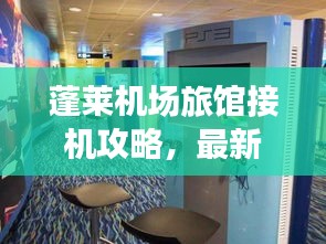 蓬萊機(jī)場(chǎng)旅館接機(jī)攻略，最新指南助你輕松接機(jī)