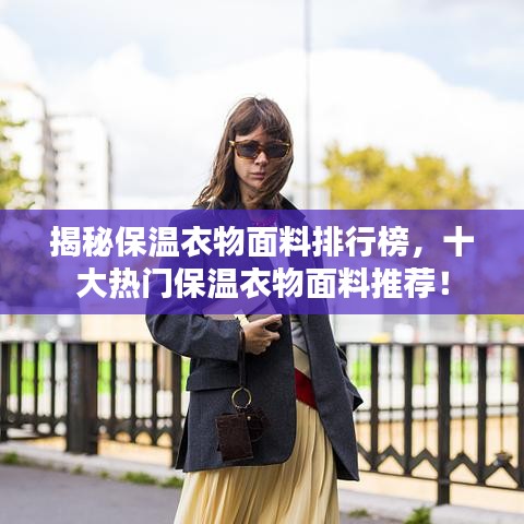 揭秘保溫衣物面料排行榜，十大熱門(mén)保溫衣物面料推薦！