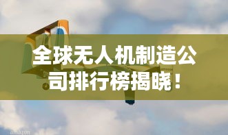 全球無人機制造公司排行榜揭曉！