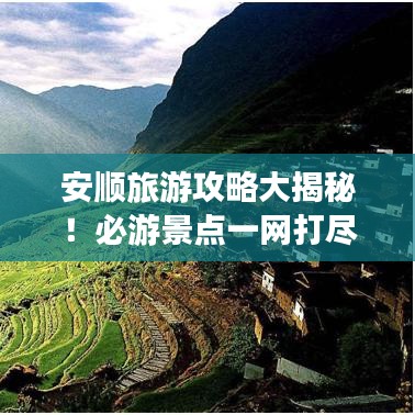安順旅游攻略大揭秘！必游景點一網(wǎng)打盡！