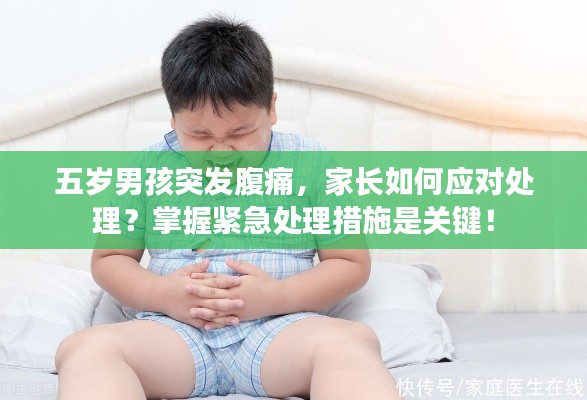 五歲男孩突發(fā)腹痛，家長(zhǎng)如何應(yīng)對(duì)處理？掌握緊急處理措施是關(guān)鍵！