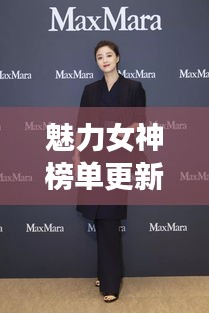 魅力女神榜單更新！璀璨星光女性魅力大揭秘！