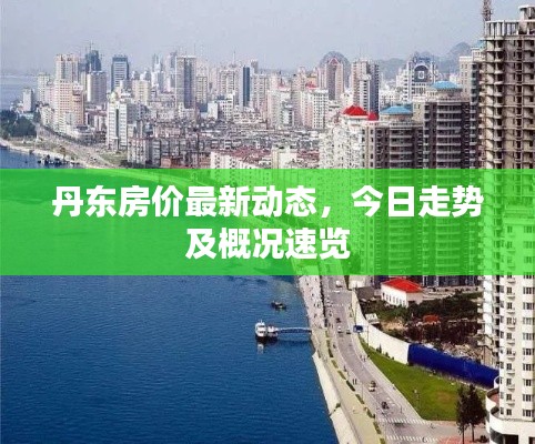 丹東房價最新動態(tài)，今日走勢及概況速覽