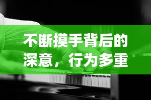不斷摸手背后的深意，行為多重解讀揭秘