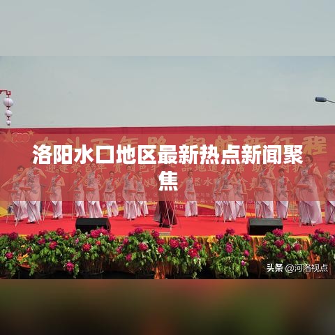 洛陽水口地區(qū)最新熱點新聞聚焦