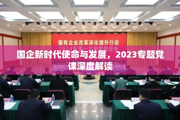 國企新時(shí)代使命與發(fā)展，2023專題黨課深度解讀