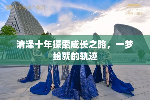 清澤十年探索成長(zhǎng)之路，一夢(mèng)繪就的軌跡